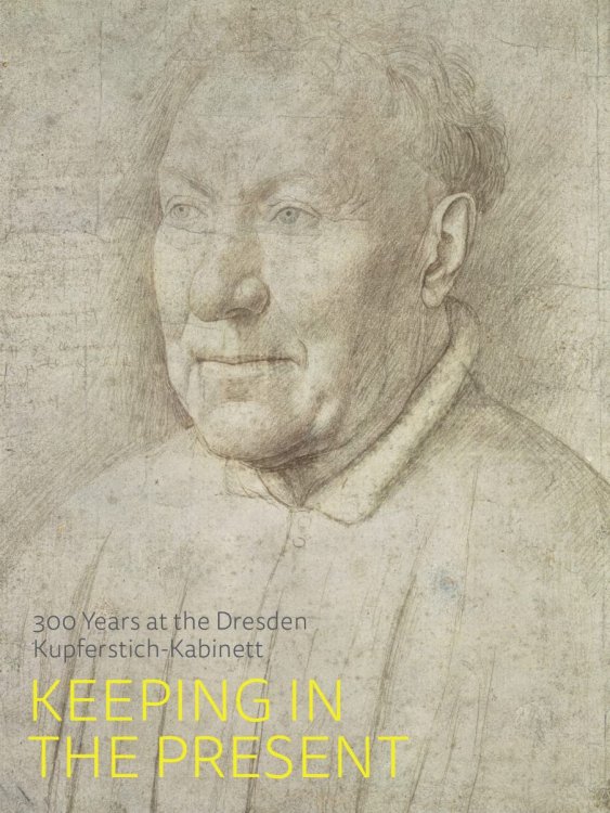 Image for Keeping in the Present: 300 Years of the Dresden Kupferstich-Kabinet - NEW Keeping in the Present: 300 Years of the Dresden Kupferstich-Kabinet - NEW