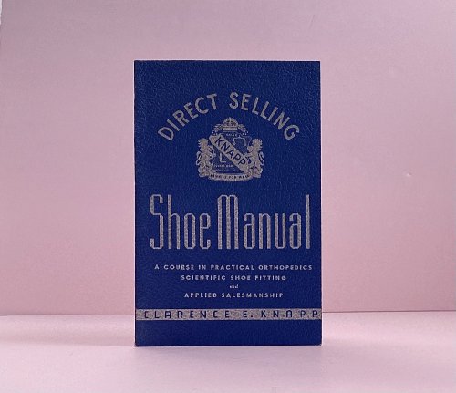 Direct Selling Shoe Manual, a Course in Practical Foot Orthopedics, Scientific Show Fitting and Applied Salesmanship