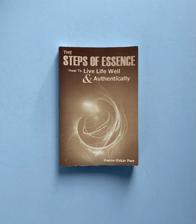 The Steps of Essence: How to Live Life Well and Authentically