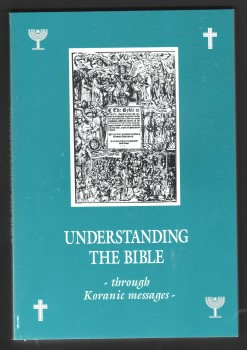 Image for Understanding the Bible - Through Koranic Messages. Understanding the Bible - Through Koranic Messages.