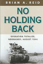 Image for NO HOLDING BACK : Operation Totalize : Normandy, August 1944 NO HOLDING BACK : Operation Totalize : Normandy, August 1944