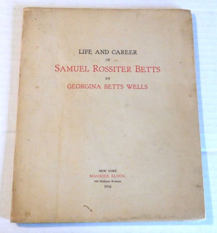 Image for LIFE AND CAREER OF SAMUEL ROSSITER BETTS by Georgina Betts Wells. LIFE AND CAREER OF SAMUEL ROSSITER BETTS by Georgina Betts Wells.