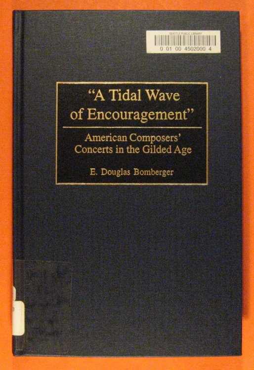 Image for A Tidal Wave of Encouragement: American Composers' Concerts in the Gilded Age A Tidal Wave of Encouragement: American Composers' Concerts in the Gilded Age