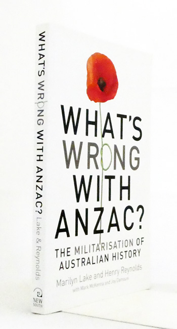 Image for What's Wrong With Anzac The Militarisation of Australian History What's Wrong With Anzac The Militarisation of Australian History