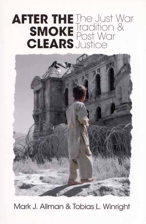 Image for After The Smoke Clears. The Just War Tradition and Post War Justice After The Smoke Clears. The Just War Tradition and Post War Justice