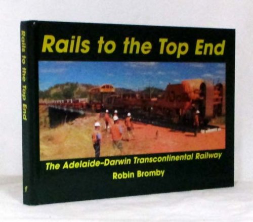 Image for Rails to the Top End. The Adelaide-DarwinTranscontinental Railway Rails to the Top End. The Adelaide-DarwinTranscontinental Railway
