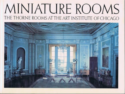 Image for Miniature Rooms: The Thorne Rooms at the Art Institute of Chicago Miniature Rooms: The Thorne Rooms at the Art Institute of Chicago
