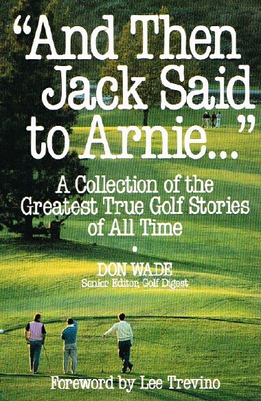 Image for And Then Jack Said to Arnie. A Collection of the Greatest True Golf Stories of All Time And Then Jack Said to Arnie. A Collection of the Greatest True Golf Stories of All Time