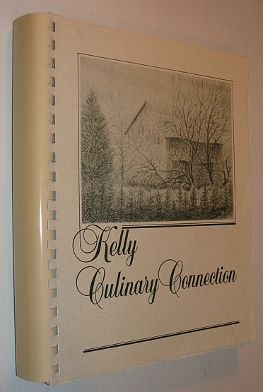 Image for Kelly Culinary Connection: A Cookbook Compiled By and for the Kelly Family Kelly Culinary Connection: A Cookbook Compiled By and for the Kelly Family